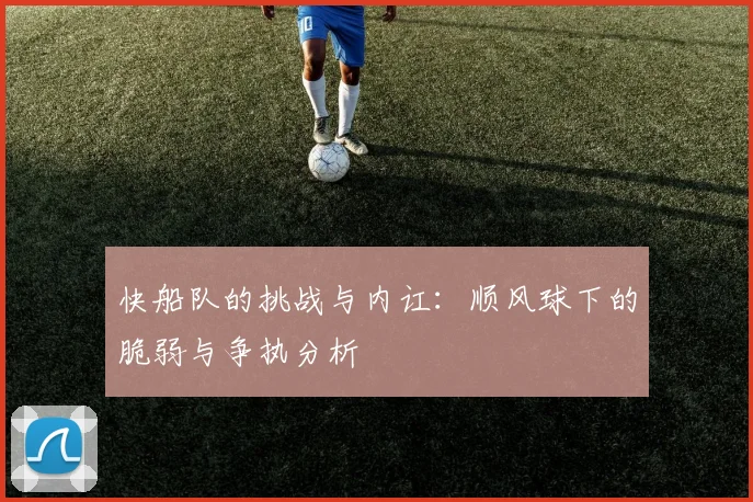 快船队的挑战与内讧：顺风球下的脆弱与争执分析