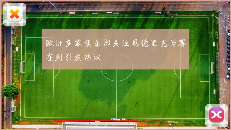 欧洲多家俱乐部关注恩德里克马赛在列引发热议
