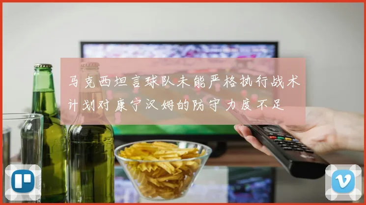 马克西坦言球队未能严格执行战术计划对康宁汉姆的防守力度不足