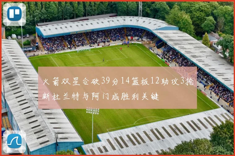 火箭双星合砍39分14篮板12助攻3抢断杜兰特与阿门成胜利关键