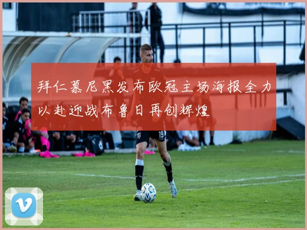 拜仁慕尼黑发布欧冠主场海报全力以赴迎战布鲁日再创辉煌